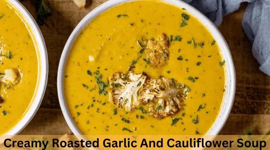 Creamy Roasted Garlic And Cauliflower Soup