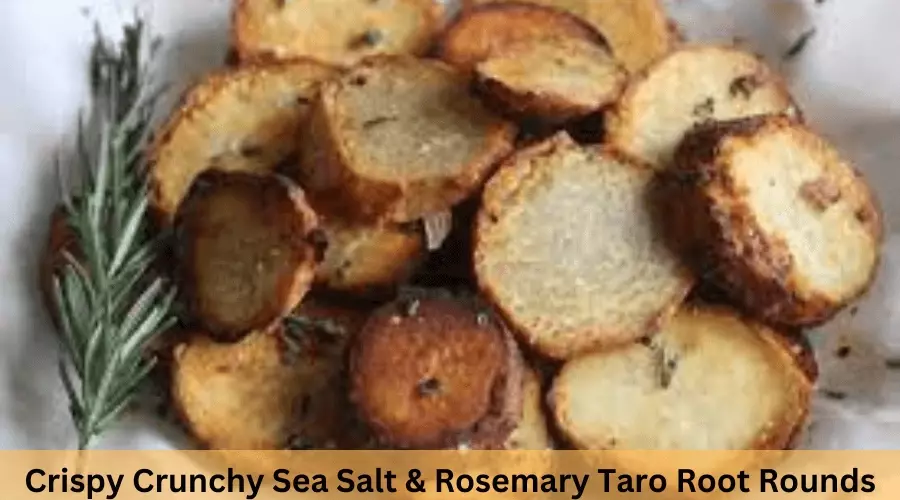 Crispy Crunchy Sea Salt & Rosemary Taro Root Rounds