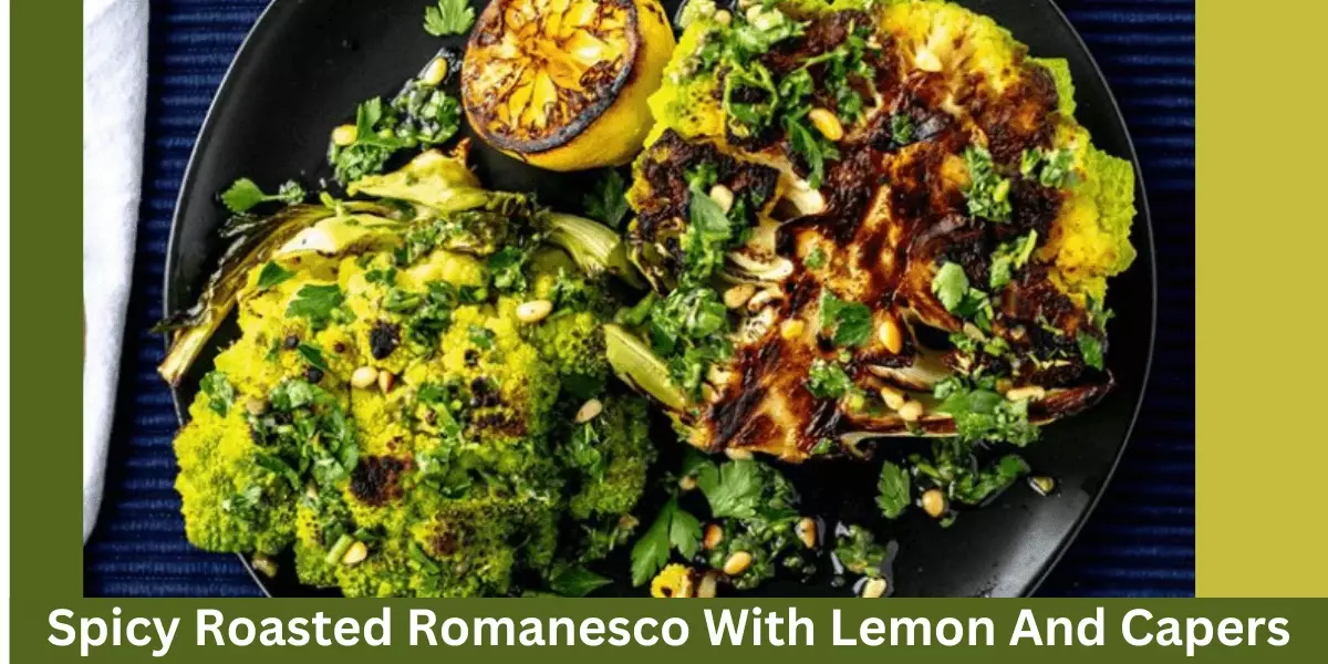 Spicy Roasted Romanesco With Lemon And Capers
