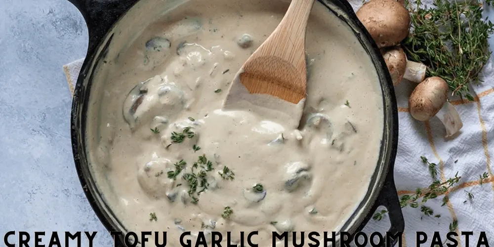 Creamy Tofu Garlic Mushroom Pasta